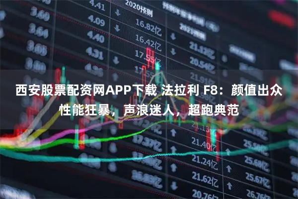 西安股票配资网APP下载 法拉利 F8：颜值出众性能狂暴，声浪迷人，超跑典范